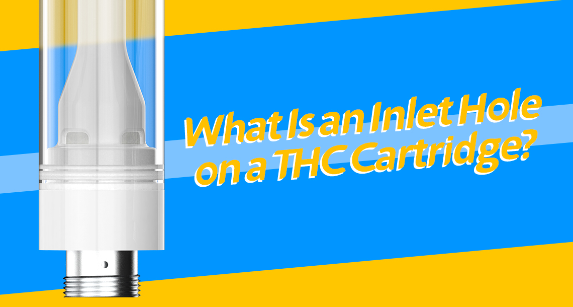 What Is an Inlet Hole on a THC Cartridge