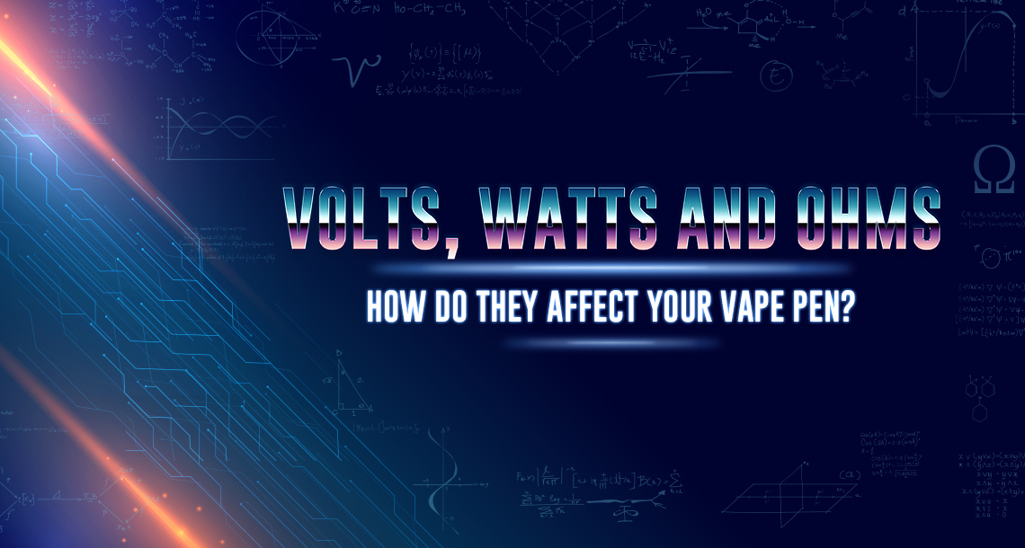 Volts, Watts and Ohms – how do they affect your vape pen