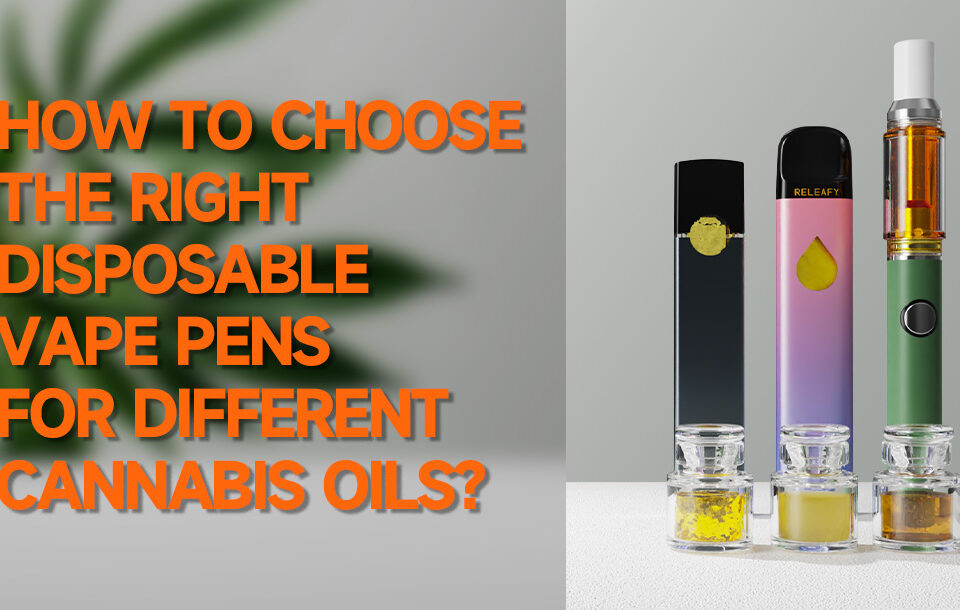 How To Choose the Right Disposable Vape Pens for Different Cannabis Oils