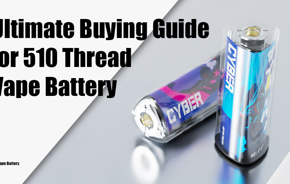 Ultimate Buying Guide for 510 Thread Vape Battery