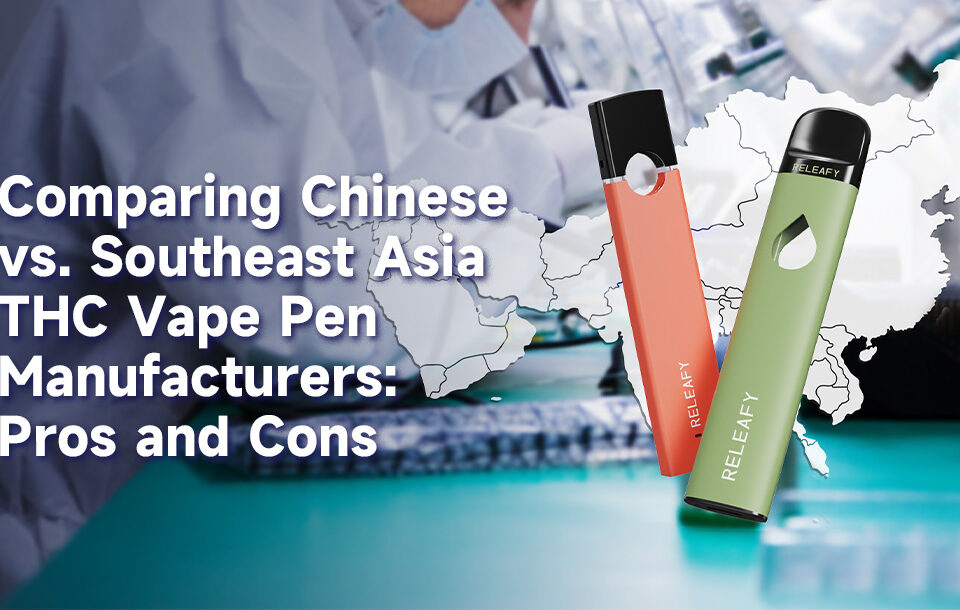 Comparing Chinese vs. Southeast Asia THC Vape Pen Manufacturers