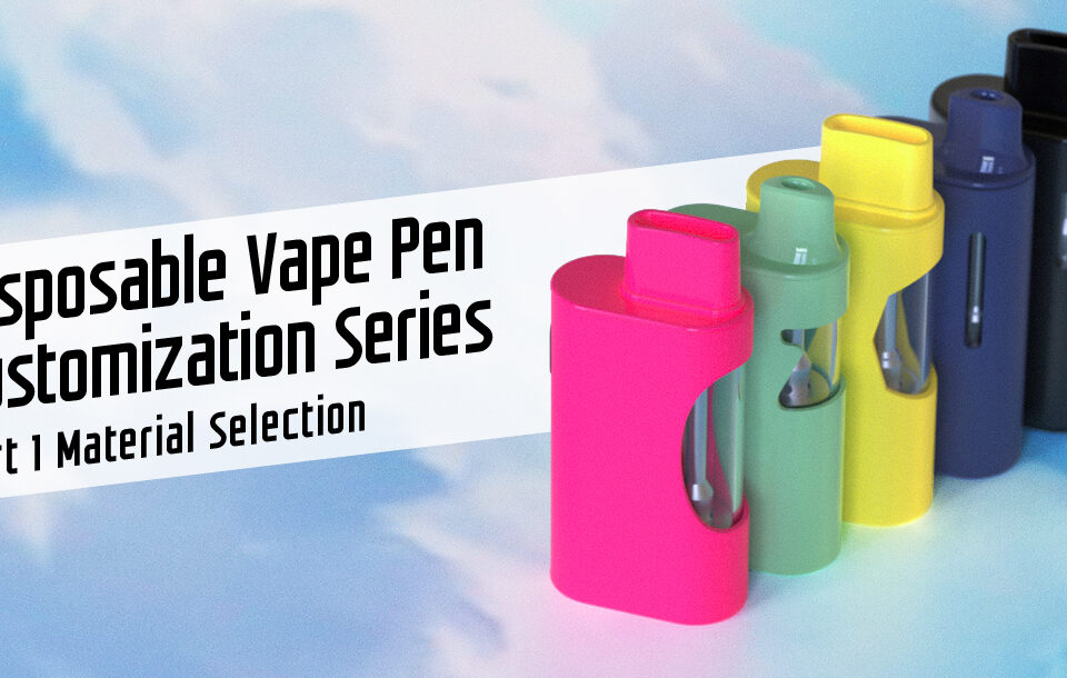 Disposable Vape Pen Customization Series, Part 1 Material Selection